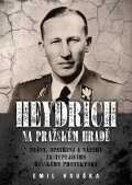 Hruška Emil: Heydrich na Pražském hradě - Plány, opatření a názory zastupujícího říšskéh