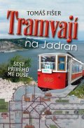 Fišer Tomáš: Tramvají na Jadran - Šest příběhů mé duše