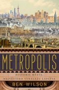Wilson Ben: Metropolis - Historie města, největšího vynálezu lidstva