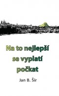 Šír Jan. B: Na to nejlepší se vyplatí počkat