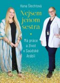 Šlechtová Hana: Nejsem jenom sestra: Má práce a život v Saúdské Arábii