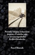 Blatník Pavel: Počátky lokální železniční dopravy Českého ráje a severozápadního Královéhr