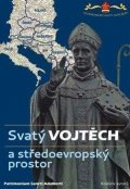 kolektiv autorů: Svatý Vojtěch a středoevropský prostor / Saint Adalbert and Central Europe