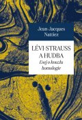 Nattiez Jean-Jacques: Lévi-Strauss a hudba - Esej o kouzlu homologie