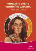 Lobos Marcela: Probuďte svého vnitřního šamana - Medicínský kruh jako cesta k vnitřní síle