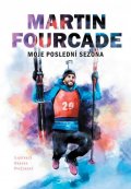 Fourcade Martin: Martin Fourcade - Moje poslední sezóna