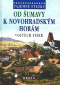 Fišer Vojtěch: Tajemné stezky - Od Šumavy k Novohradský