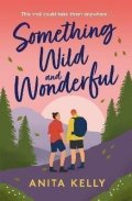 Kelly Anita: Something Wild & Wonderful: A charming new grumpy-meets-sunshine queer rom-