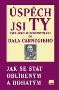 Carnegie Dale: Úspěch jsi Ty aneb několik nezištných rad od Dala Carnegieho - Jak se stát