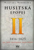 Vondruška Vlastimil: Husitská epopej II. 1416-1425 - Za časů hejtmana Jana Žižky