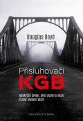 Boyd Douglas: Přisluhovači KGB - Moskevští špioni, spící agenti a vrazi v době studené vá