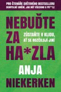 Niekerken Anja: Nebuďte za ha*zla - Zůstaňte v klidu, ať se rozčilují jiní
