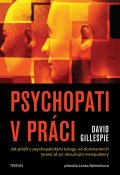 Gillespie David: Psychopati v práci - Jak přežít s psychopatickými kolegy, od dominantních t
