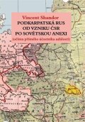 Shandor Vincent: Podkarpatská Rus od vzniku ČSR po sovětskou invazi (očima přímého účastníka