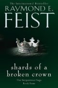 Feist Raymond E.: Shards of a Broken Crown (The Serpentwar Saga, Book 4)
