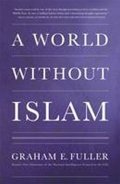 Fuller Graham E.: A World without Islam