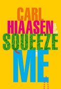 Hiaasen Carl: Squeeze Me : A Novel