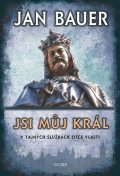 Bauer Jan: Jsi můj král - V tajných službách otce vlasti