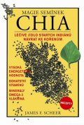 Sheer James F.: Magie semínek Chia - Léčivé jídlo starých indiánů