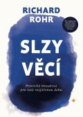 Rohr Richard: Slzy věcí - Prorocká moudrost pro naši rozjitřenou dobu