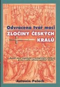 Polách Antonín: Odvrácená tvář moci - Zločiny českých králů