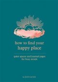 Daviesová Alison: How to Find Your Happy Place : Quiet Spaces and Journal Pages for Busy Mind