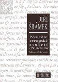 Šrámek Jiří: Poslední evropské století (1918-2018) Faktografické eseje