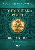 Vondruška Vlastimil: Lucemburská epopej I - Král cizinec (1309-1333)