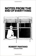 Pantano Robert: Notes from the End of Everything
