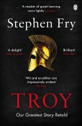 Fry Stephen: Troy: Our Greatest Story Retold