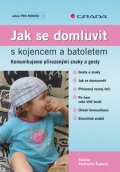Šustová-Vasilovčík Terezie: Jak se domluvit s kojencem a batoletem - Komunikujeme přirozenými znaky a g