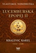 Vondruška Vlastimil: Lucemburská epopej II - Kralevic Karel (1334-1348)