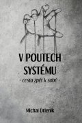 Drienik Michal: V poutech systému - Cesta zpět k sobě