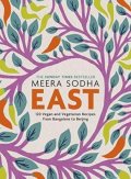 Sodha Meera: EAST: 120 Vegan and Vegetarian Recipes from Bangalore to Beijing