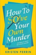 Perrin Kristen: How To Solve Your Own Murder