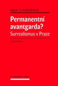 Tippnerová Anja: Permanentní avantgarda? - Surrealismus v Praze