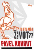 Kohout Pavel: To byl můj život?