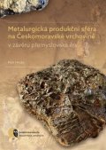 Hrubý Petr: Metalurgická produkční sféra na Českomoravské vrchovině v závěru přemyslovs