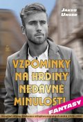 Unger Jakub: Vzpomínky na hrdiny nedávné minulosti