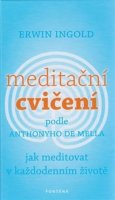 Ingold Erwin: Meditační cvičení podle Anthonyho de Mella. Jak meditovat v každodenním živ