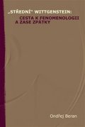 Beran Ondřej: „Střední“ Wittgenstein: cesta k fenomenologii a zase zpátky
