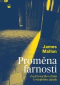 Mallon James: Proměna farnosti - Z udržovacího režimu k misijnímu zápalu