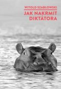 Szablowski Witold: Jak nakrmit diktátora