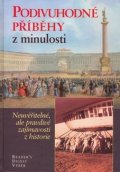 kolektiv autorů: Podivuhodné příběhy z minulosti - Neuvěřitelné, ale pravdivé zajímavosti z 