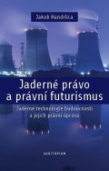 Handrlica Jakub: Jaderné právo a právní futurismus - Jaderné technologie budoucnosti a jejic