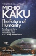 Kaku Michio: The Future of Humanity: Terraforming Mars, Interstellar Travel, Immortality