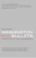 Prashad Vijay: Washington Bullets: A History of the CIA, Coups, and Assassinations