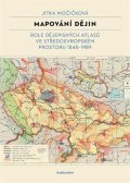 Močičková Jitka: Mapování dějin - Role dějepisných atlasů ve středoevropském prostoru 1848–1