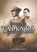 Hernández Jesús: Operace Valkýra - Vše o spiknutí, které mohlo změnit dějiny 20. století