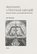 Michalík Jiří: Astronom v Hermově zahradě - Johannes Kepler a paracelsiánská alchymie